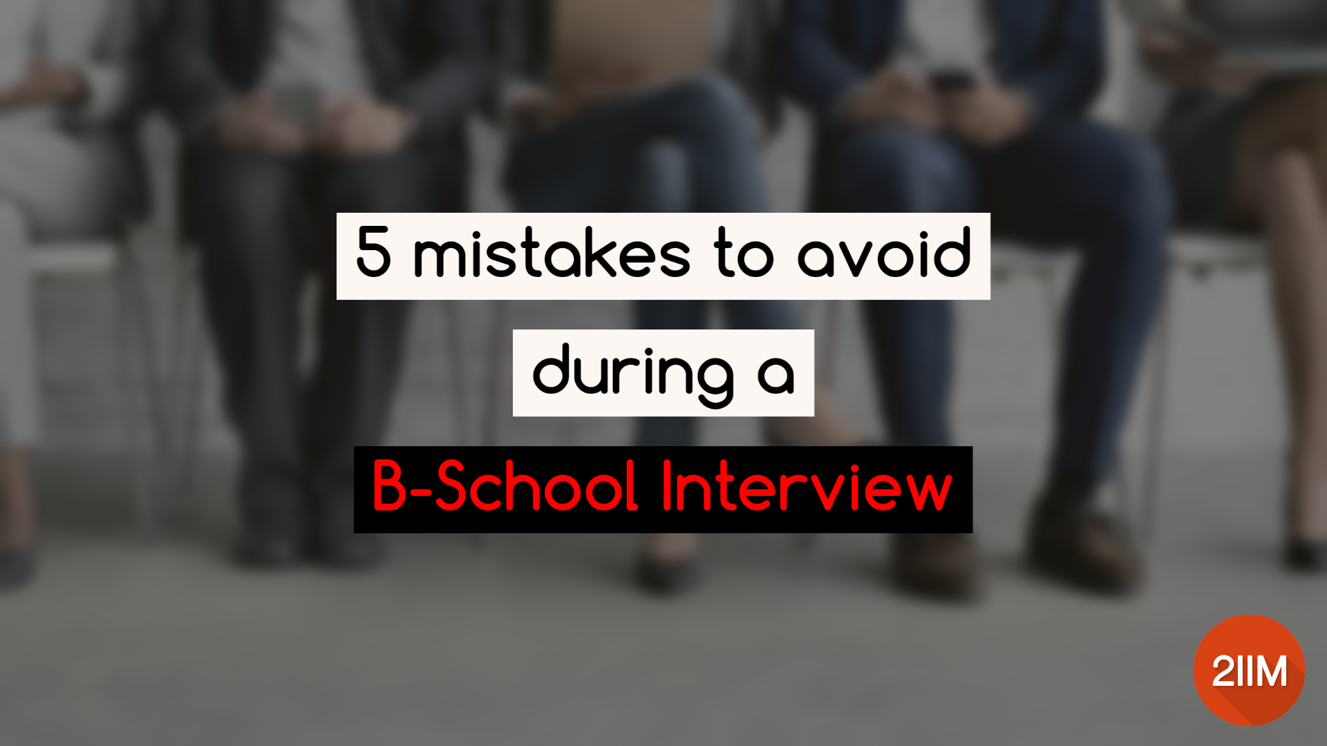 5 Mistakes To Avoid In A B-School Interview - 2IIM CAT Preparation Blog