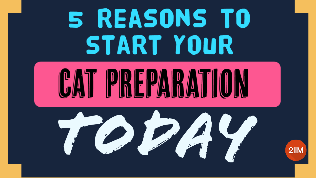 5 reasons to start your CAT preparation today 2IIM CAT Preparation Blog