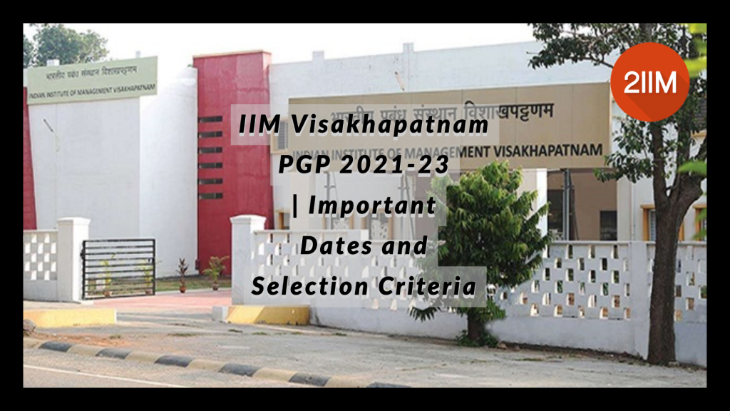 IIM Visakhapatnam PGP 2021-23 | Important Dates And Selection Criteria