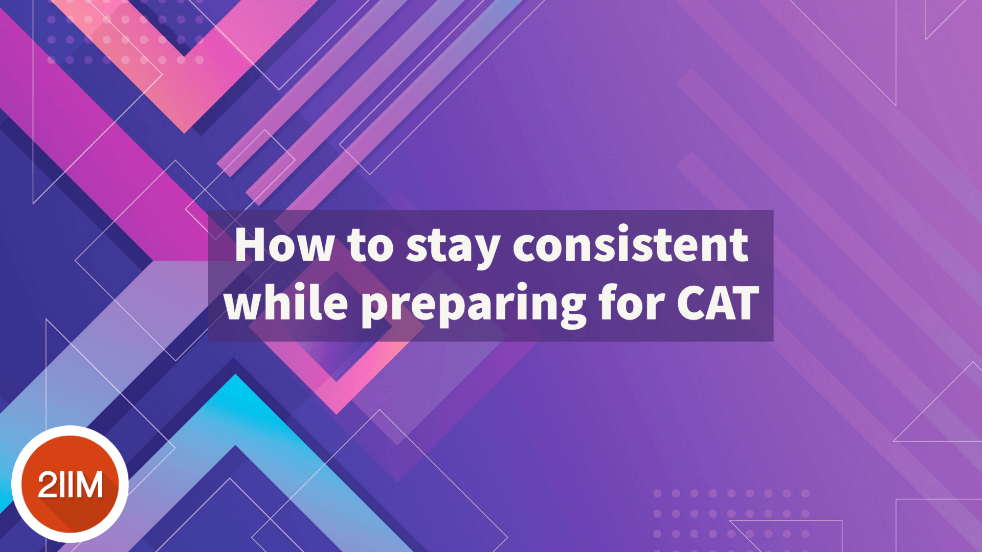 How to stay consistent while preparing for CAT - 2IIM CAT Preparation