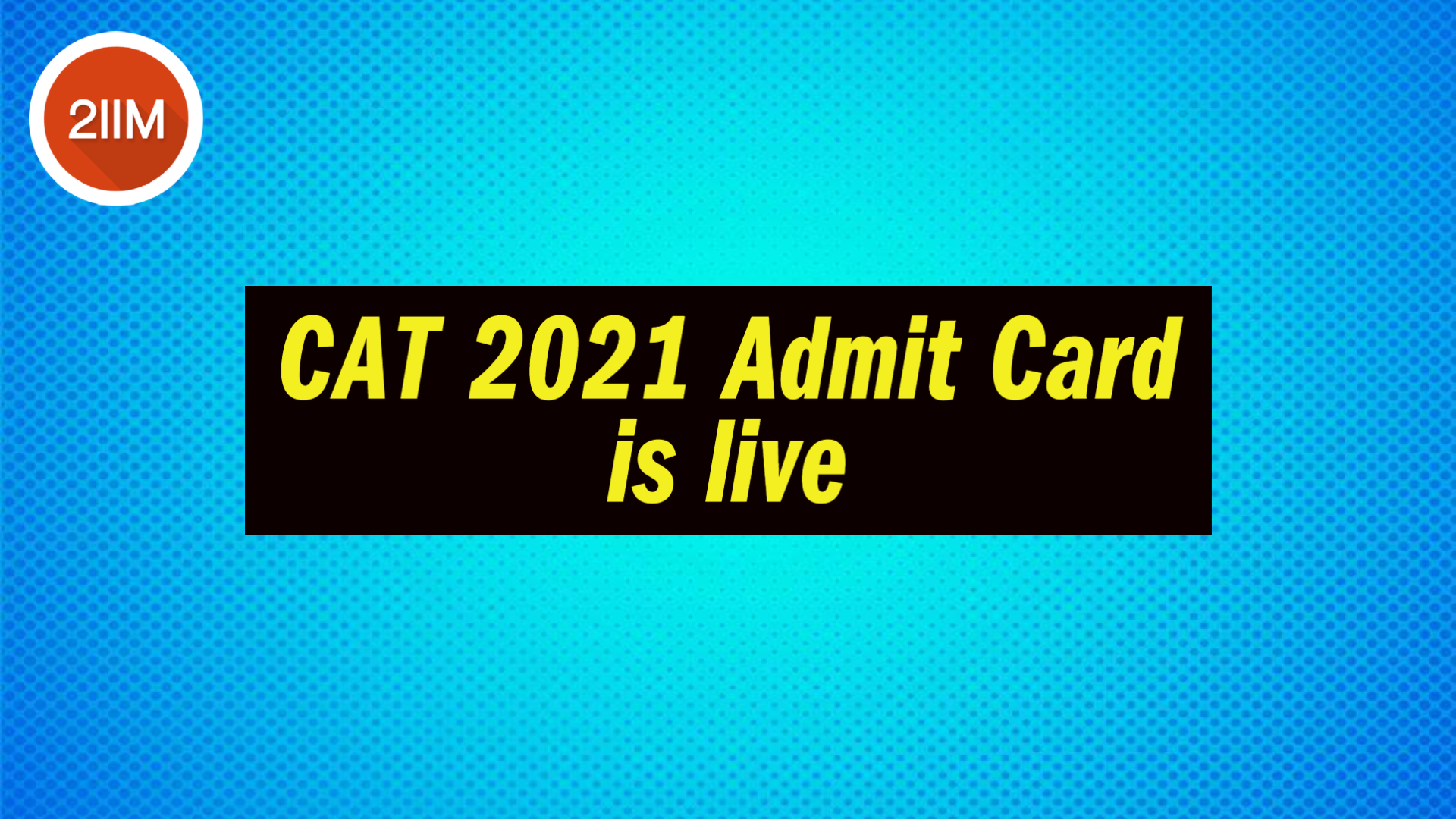 CAT 2021 Admit Card Is Live Now!! - 2IIM CAT Preparation Blog